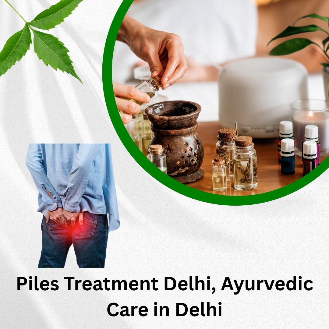 Piles Treatment Delhi, Ayurvedic Care in Delhi